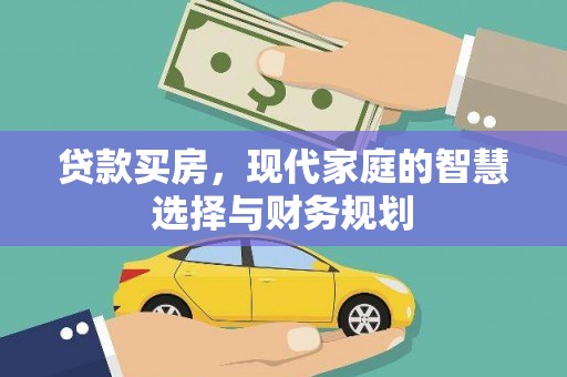 江门贷款买房，现代家庭的智慧选择与财务规划