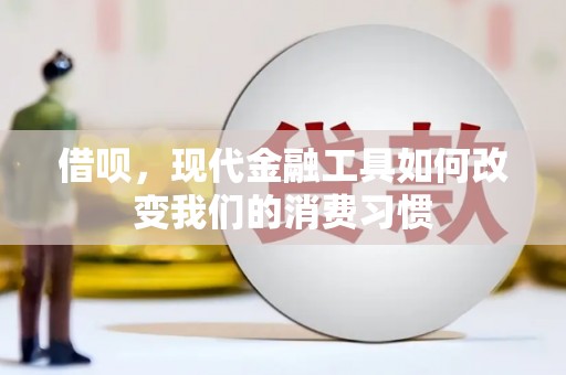 江门借呗，现代金融工具如何改变我们的消费习惯