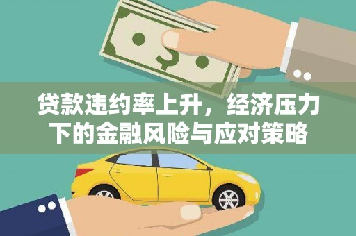 江门贷款违约率上升，经济压力下的金融风险与应对策略