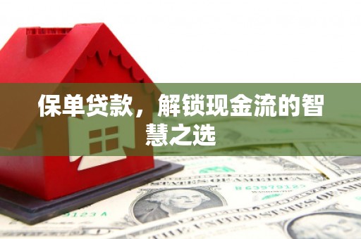 江门保单贷款，解锁现金流的智慧之选