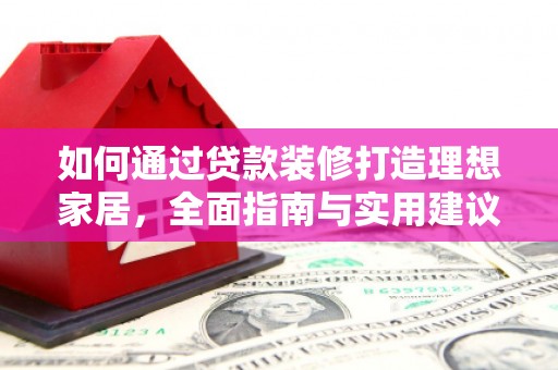 江门如何通过贷款装修打造理想家居，全面指南与实用建议