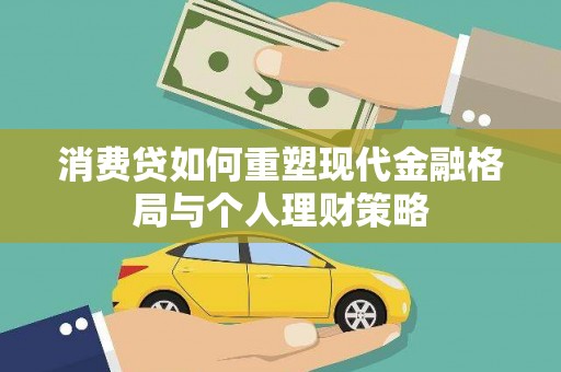 江门消费贷如何重塑现代金融格局与个人理财策略