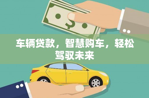 江门车辆贷款，智慧购车，轻松驾驭未来