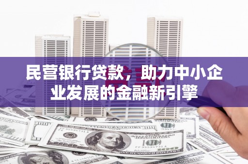 江门民营银行贷款，助力中小企业发展的金融新引擎