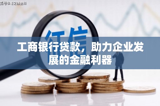 江门工商银行贷款，助力企业发展的金融利器