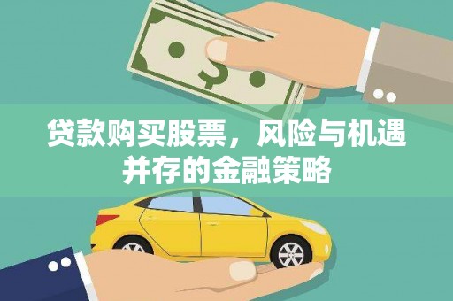 江门贷款购买股票，风险与机遇并存的金融策略